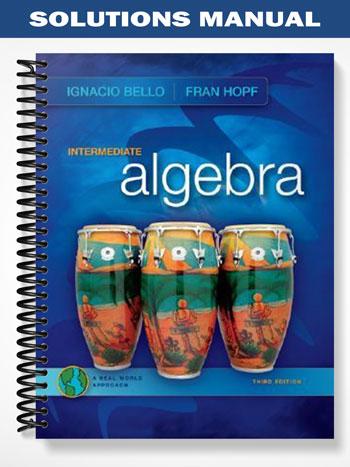 Solutions Manual for Introductory Algebra A Real World Approach 3rd Edition by Ignacio Bello
