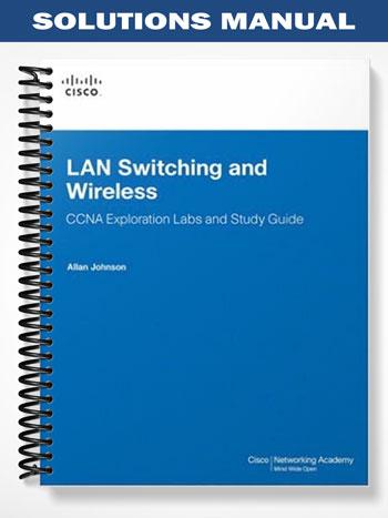 Solutions Manual for LAN Switching and Wireless CCNA Exploration Labs and Study Guide 1st Edition by Johnson