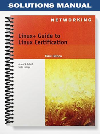Solutions Manual for Linux+ Guide to Linux Certification 3rd Edition by Jason Eckert