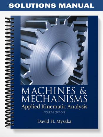 Solutions Manual for Machines & Mechanisms Applied Kinematic Analysis 4th Edition by Myszka