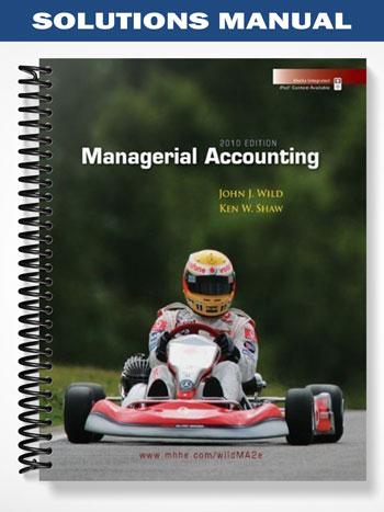 Solutions Manual for Managerial Accounting 2010 Edition 2nd Edition by Wild