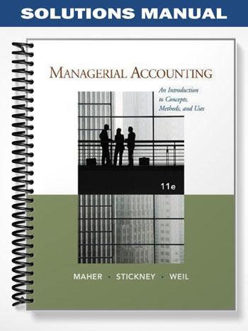 Solutions Manual for Managerial Accounting An Introduction to Concepts Methods and Uses 11th Edition by Maher