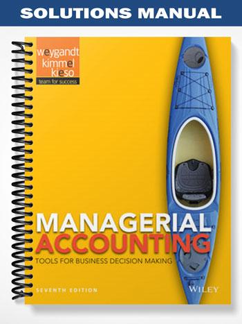 Solutions Manual for Managerial Accounting Tools for Business Decision Making 7th Edition by Weygandt