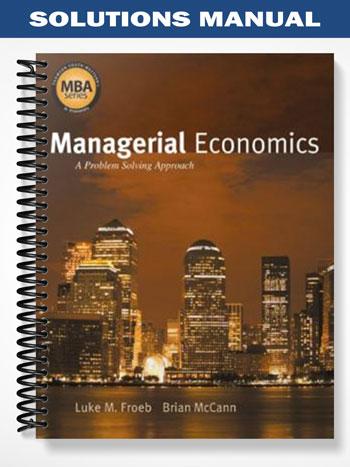 Solutions Manual for Managerial Economics A Problem Solving Approach 1st Edition by Froeb