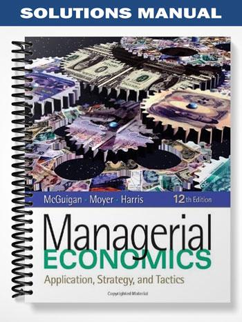 Solutions Manual for Managerial Economics Applications Strategy and Tactics 12th Edition by McGuigan