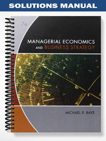 Solutions Manual for Managerial Economics & Business Strategy 7th Edition by Michael Baye