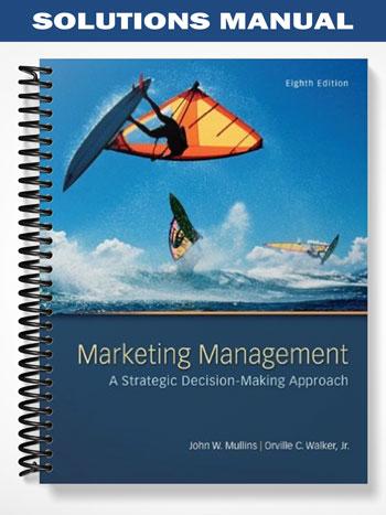 Solutions Manual for Marketing Management A Strategic Decision-Making Approach 8th Edition by Mullins