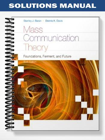 Solutions Manual for Mass Communication Theory Foundations Ferment and Future 6th Edition by Baran