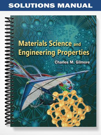 Solutions Manual for Materials Science and Engineering Properties 1st Edition by Charles Gilmore