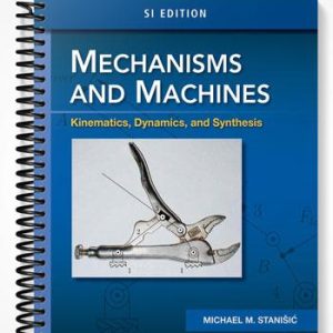 Solutions Manual for Mechanisms and Machines Kinematics Dynamics and Synthesis SI Edition 1st Edition by Stanisic