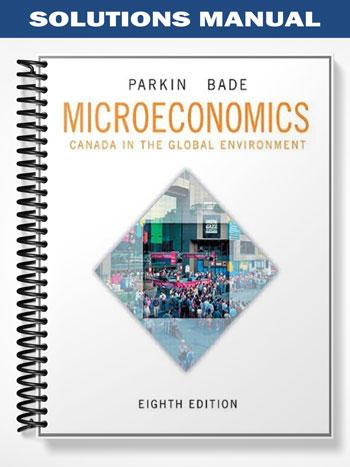Solutions Manual for Microeconomics Canada in the Global Environment 8th Edition by Parkin