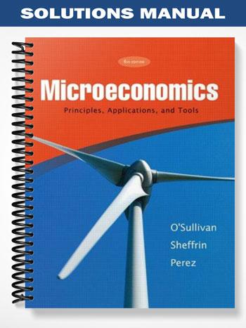 Solutions Manual for Microeconomics Principles Applications & Tools 6th Edition by Osullivan