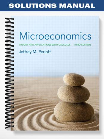 Solutions Manual for Microeconomics Theory and Applications with Calculus 3rd Edition by Perloff