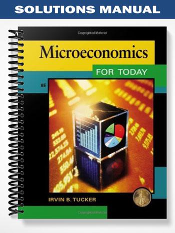 Solutions Manual for Microeconomics for Today 8th Edition by Tucker