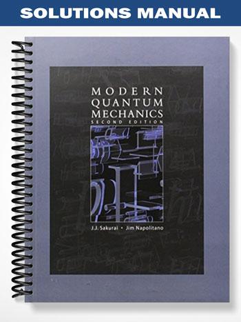 Solutions Manual for Modern Quantum Mechanics 2nd Edition by Sakurai