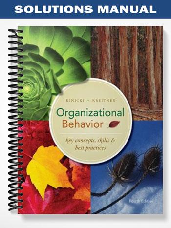 Solutions Manual for Organizational Behavior Key Concepts Skills & Best Practices 4th Edition by Kinicki