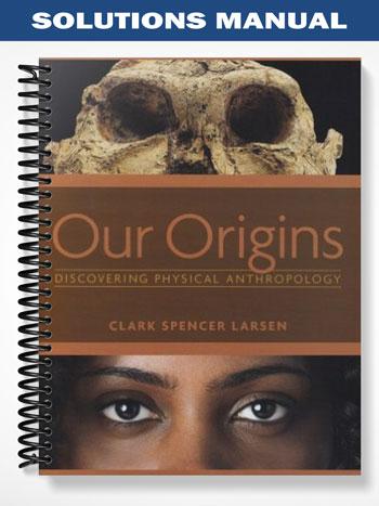 Solutions Manual for Our Origins Discovering Physical Anthropology 1st Edition by Clark Spencer Larsen