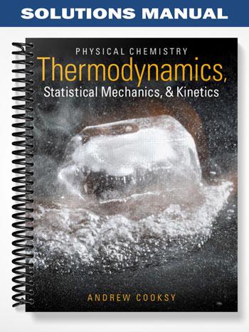 Solutions Manual for Physical Chemistry Thermodynamics Statistical Mechanics and Kinetics 1st Edition by Andrew Cooksy