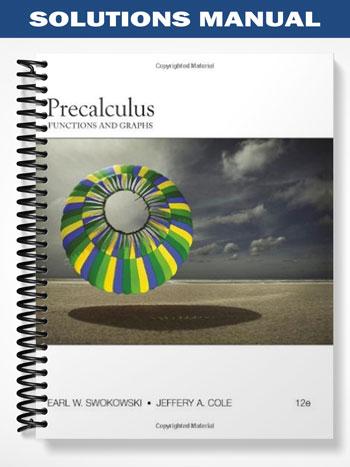 Solutions Manual for Precalculus Functions and Graphs 12th Edition by Swokowski
