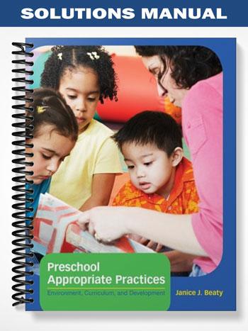 Solutions Manual for Preschool Appropriate Practices Environment Curriculum and Development 4th Edition by Beaty