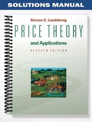 Solutions Manual for Price Theory and Applications 7th Edition by Steven Landsburg