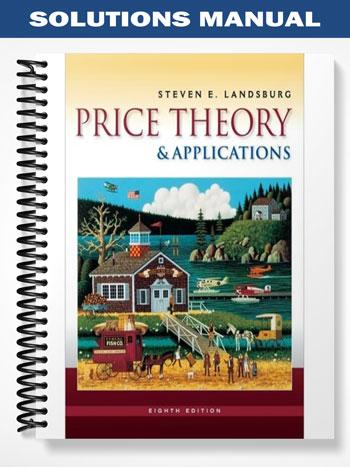 Solutions Manual for Price Theory and Applications 8th Edition by Steven Landsburg