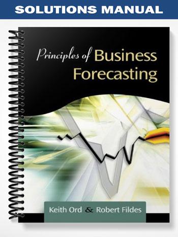 Solutions Manual for Principles of Business Forecasting 1st Edition by Ord