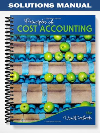 Solutions Manual for Principles of Cost Accounting 16th Edition by Vanderbeck