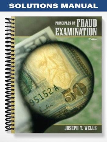 Solutions Manual for Principles of Fraud Examination 2nd Edition by Wells