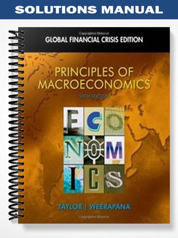 Solutions Manual for Principles of Macroeconomics Global Financial Crisis Edition 6th Edition by Taylor