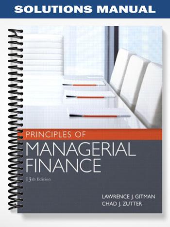 Solutions Manual for Principles of Managerial Finance 13th Edition by Gitman