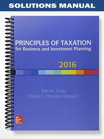 Solutions Manual for Principles of Taxation for Business and Investment Planning 2016 19th Edition by Jones