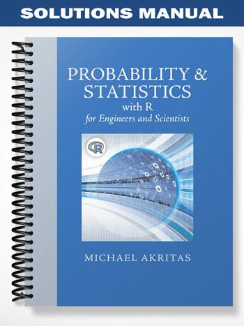 Solutions Manual for Probability & Statistics with R for Engineers and Scientists 1st Edition by Michael Akritas