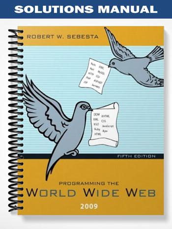 Solutions Manual for Programming the World Wide Web 2009 5th Edition by Sebesta