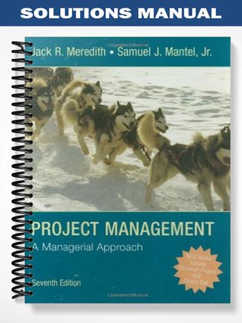 Solutions Manual for Project Management A Managerial Approach 7th Edition by Meredith