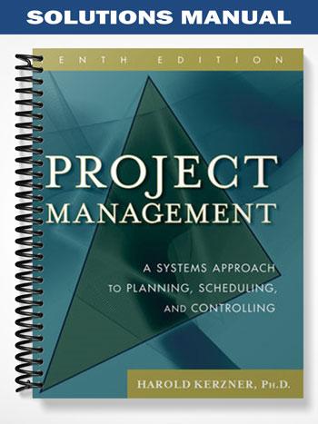 SolutionsManualforProjectManagementASystemsApproachtoPlanningSchedulingandControlling10thEditionbyKerzner