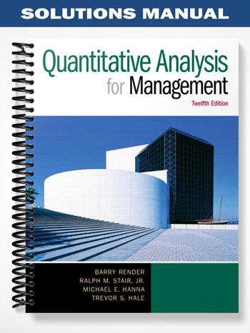 Solutions Manual for Quantitative Analysis for Management 12th Edition by Render