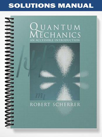 Solutions Manual for Quantum Mechanics An Accessible Introduction 1st Edition by Scherrer