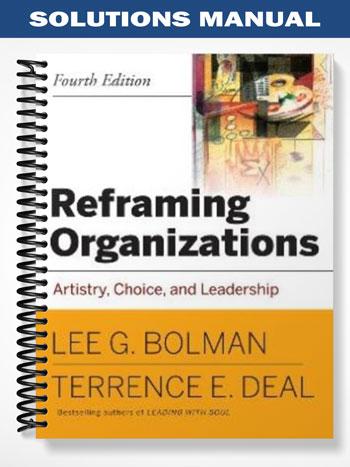 Solutions Manual for Reframing Organizations Artistry Choice and Leadership 4th Edition by Bolman