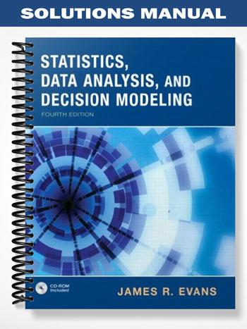 Solutions Manual for Statistics Data Analysis & Decision Modeling 4th Edition by Evans