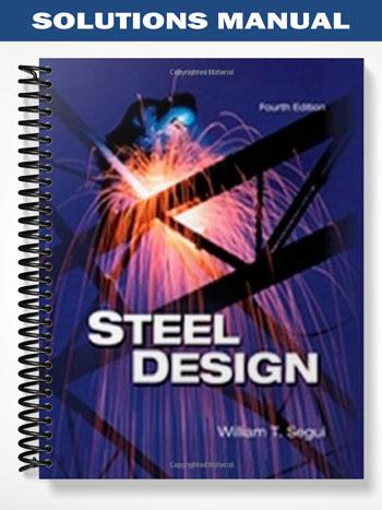 Solutions Manual for Steel Design 4th Edition by William Segui