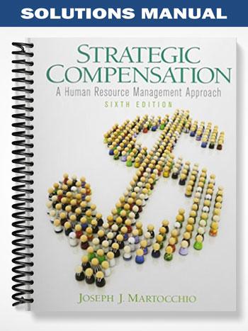 Solutions Manual for Strategic Compensation A Human Resource Management Approach 6th Edition by Joe Martocchio