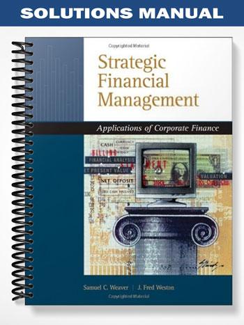 Solutions Manual for Strategic Financial Management Application of Corporate Finance 1st Edition by Weaver