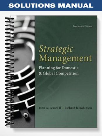Solutions Manual for Strategic Management Planning for Domestic & Global Competition 14th Edition by Pearce