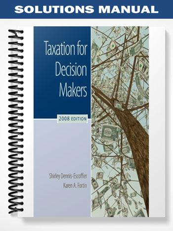 Solutions Manual for Taxation for Decision Makers 2008 Edition 2nd Edition by Dennis-Escoffier