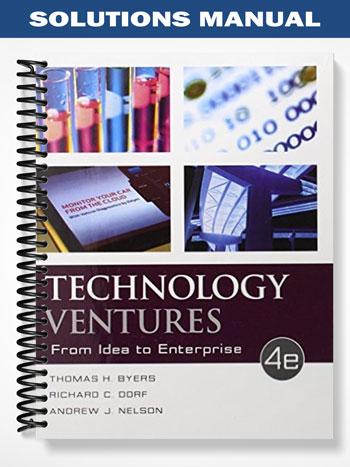 Solutions Manual for Technology Ventures From Idea to Enterprise 4th Edition by Byers