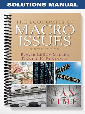 Solutions Manual for The Economics of Macro Issues 6th Edition by Miller