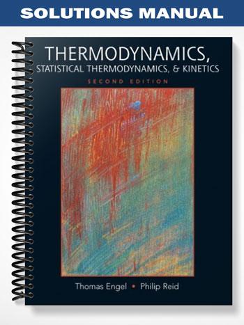 Solutions Manual for Thermodynamics Statistical Thermodynamics & Kinetics 2nd Edition by Engel