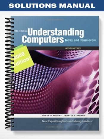 Solutions Manual for Understanding Computers Today & Tomorrow Comprehensive 12th Edition by Deborah Morley
