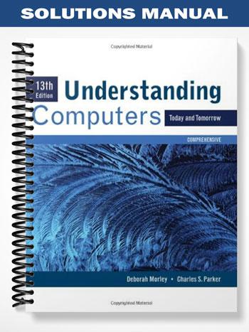 Solutions Manual for Understanding Computers Today and Tomorrow Comprehensive 13th Edition by Morley